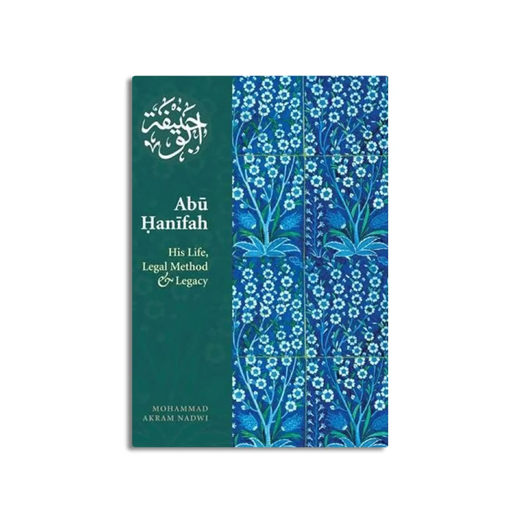 Abu Hanifah: His Life, Legal Method & Legacy