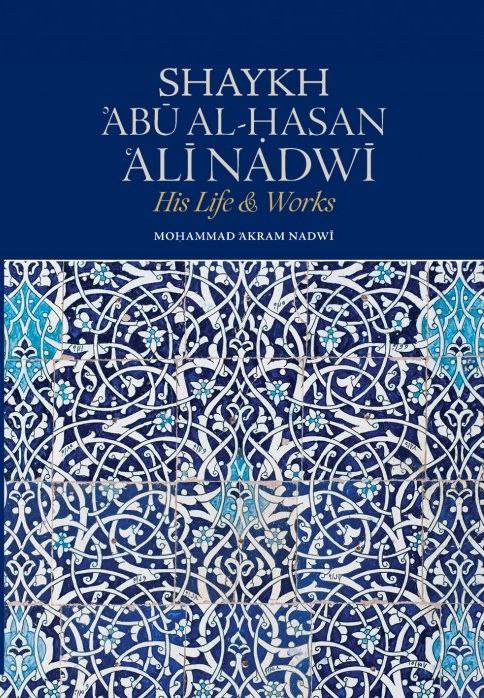 Shaykh Abu al-Hasan Ali Nadwi: His Life & Work